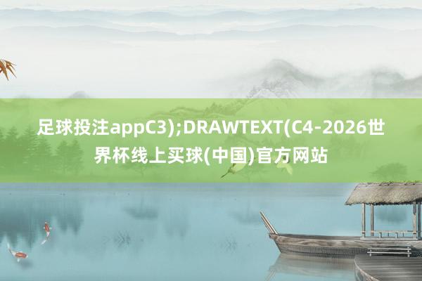 足球投注appC3);DRAWTEXT(C4-2026世界杯线上买球(中国)官方网站